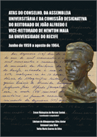 Atas do Conselho, da Assembléia Universitária e da Comissão Designativa do Reitorado de João Alfredo e Vice-Reitorado de Newton Maia da Universidade do Recife